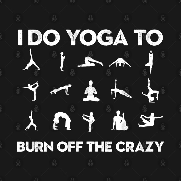 funny yoga saying, i do yoga to burn off the crazy by Moe99