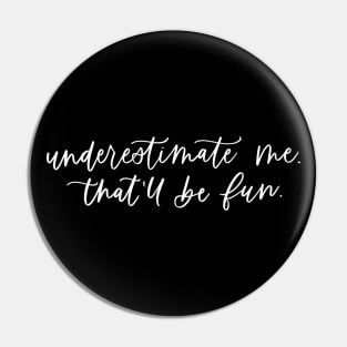 Underestimate Me, That'll Be Fun Hand Lettered (white text) Pin