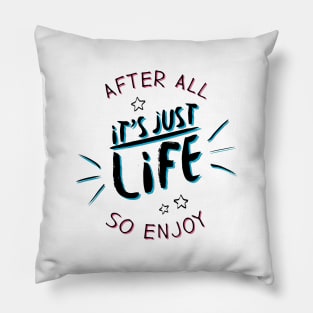 After all it`s just life so enjoy (color) Pillow