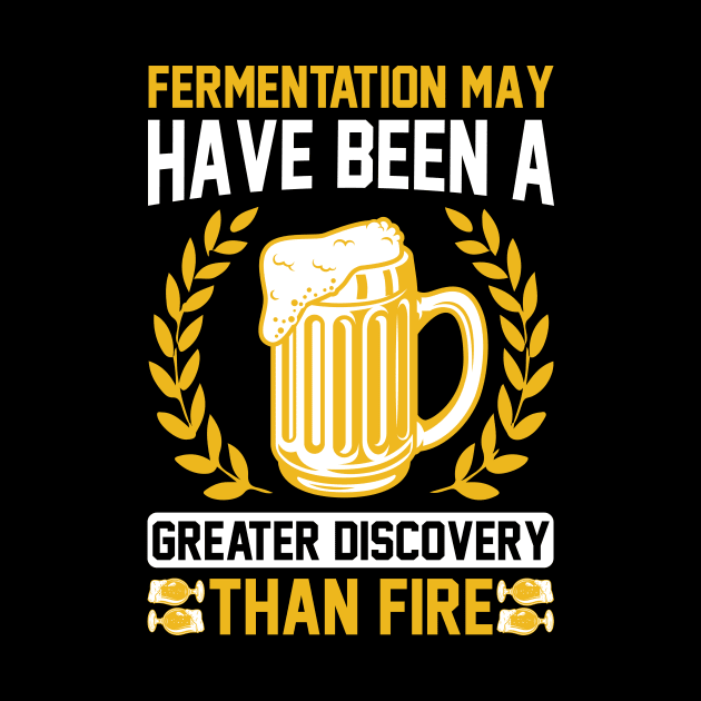 Fermentation May Have Been A Greater Discovery Than Fire T Shirt For Women Men by QueenTees