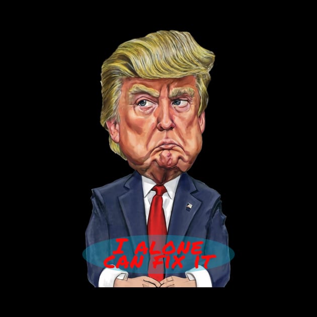 Donald Trump Cartoon with Phrase "I Alone Can Fix It." by hclara23