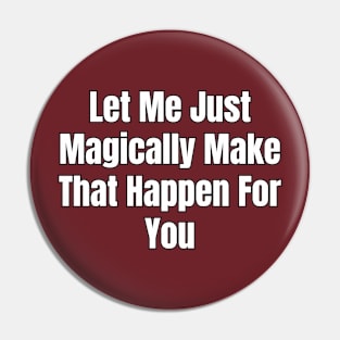 Let Me Just Magically Make That Happen For You Pin