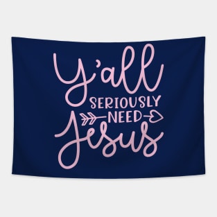 Y'all Seriously Need Jesus Funny Faith Tapestry