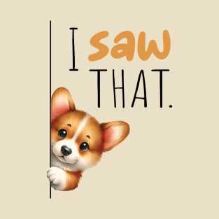 I Saw That Cute Corgi T-Shirt