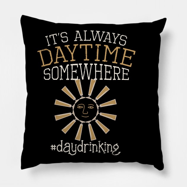 Day Drinking Quote "It's Always Daytime Somewhere" Day Drinkers Gift Pillow by SeaLAD