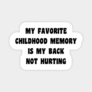 My Favorite Childhood Memory Is My Back Not Hurting Magnet