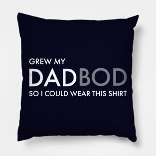 DAD BOD / I GREW MY DAD BOD SO I COULD WEAR THIS SHIRT Pillow