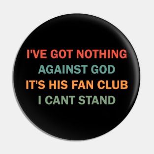 I've got nothing against the God It's his Fan Club I can't stand Pin