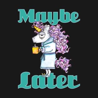 Funny Morning Unicorn - Maybe Later - Gift For Coffee Lover T-Shirt