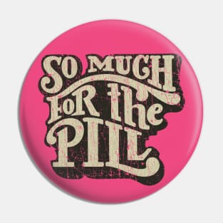 So Much For The Pill 1973 Pin