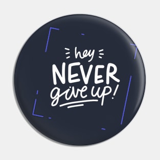 Hey , Never Give Up ! Pin