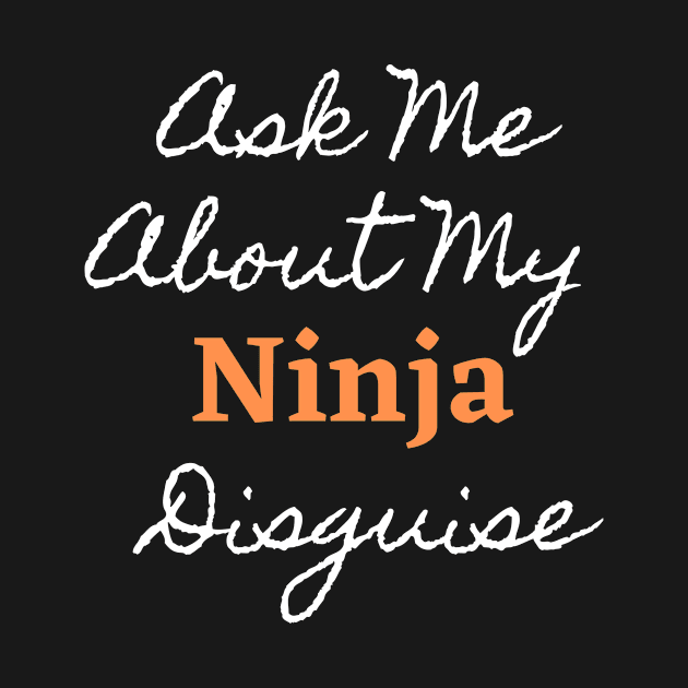 Ask Me About My Ninja Disguise Gifts by FalconPod