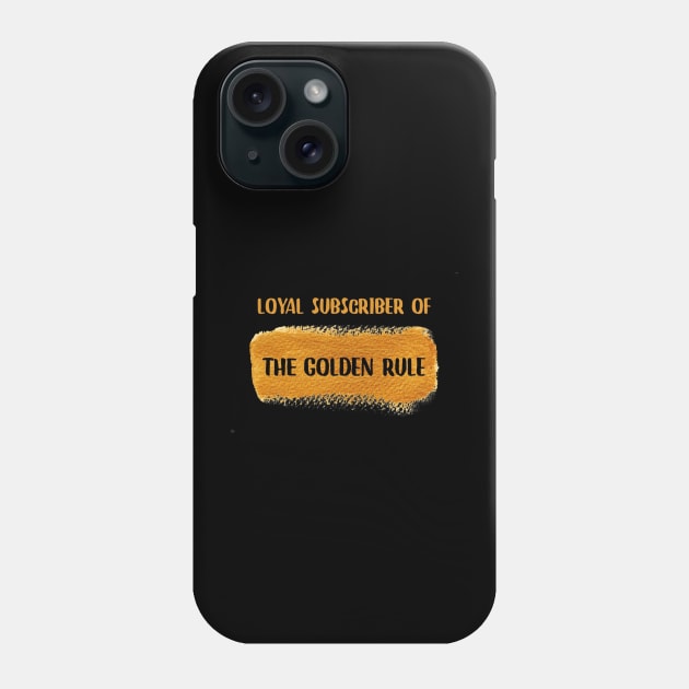 Loyal Subscriber Of The Golden Rule Phone Case by Emma Lorraine Aspen