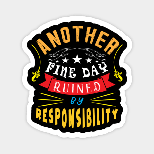 Another Fine Day Ruined by Responsibility Magnet