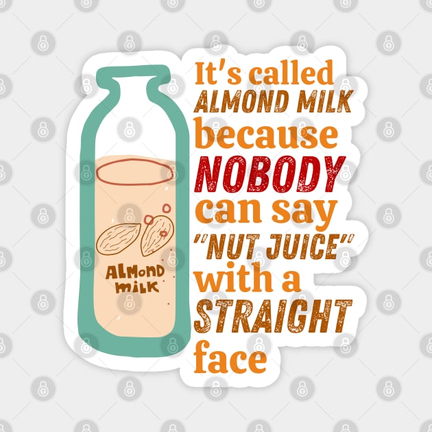 It's Called Almond Milk Because Nobody Can Say "Nut Juice" With A Straight Face Magnet by leBoosh-Designs