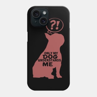 Only My Dog Understand Me - Funny Quote Phone Case