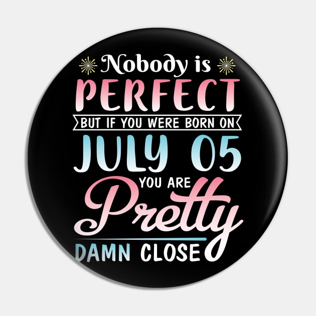 Nobody Is Perfect But If You Were Born On July 05 You Are Pretty Damn Close Happy Birthday To Me You Pin by bakhanh123