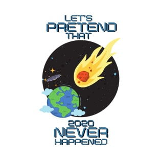 Let's pretend that 2020 never happened T-Shirt