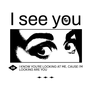 I see you, I know you're looking at me, cause i'm looking at you. Funny quote, meme T-Shirt