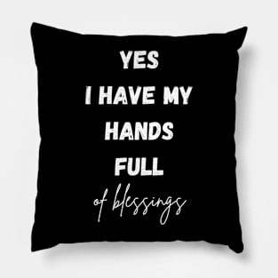 Yes, I have my hands full of blessings Pillow