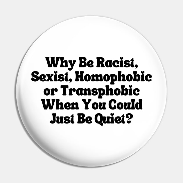 Why Be Racist Sexist Homophobic Pin by Xtian Dela ✅