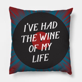 I've Had the Wine of My Life Pillow