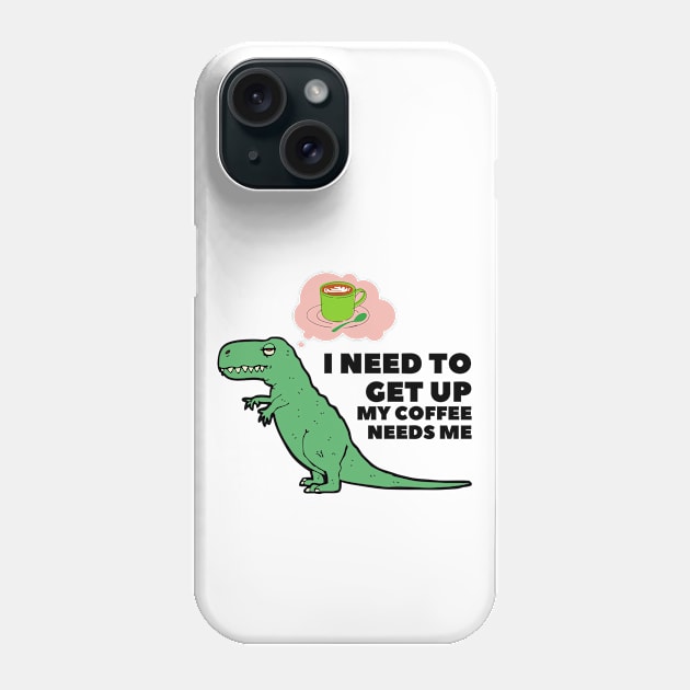 I Need To Get Up My Coffee Needs Me Phone Case by After Daylight Project