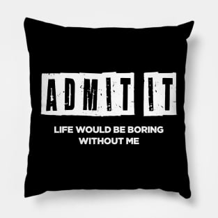 Life whould be boring without me Pillow