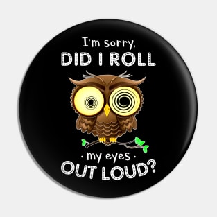 I'm Sorry Did I Roll My Eyes Out Loud Owl Pin