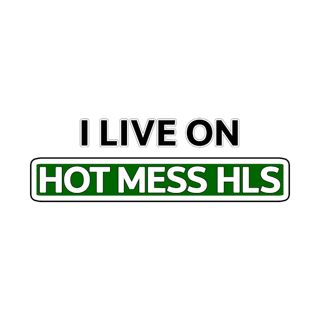 I live on Hot Mess Dr by Mookle