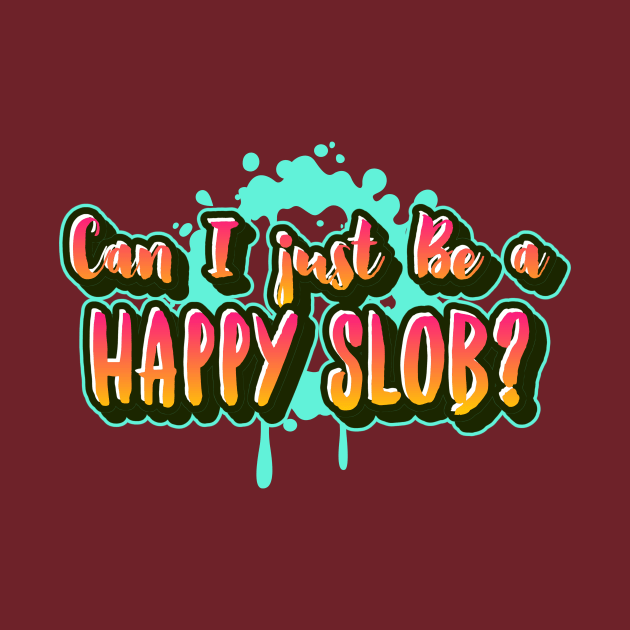 Can I just Be a HAPPY Slob? (outlined text) by PersianFMts