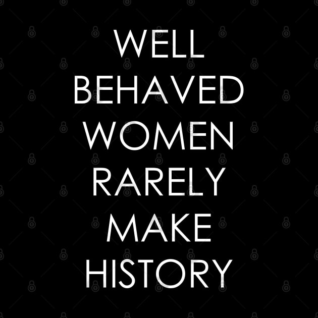 Well Behaved Women Rarely Make History by Oyeplot