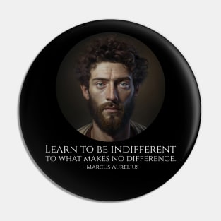 Learn to be indifferent to what makes no difference. - Marcus Aurelius Pin