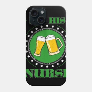 I am his nurse Irish shirt Beer Shirt Phone Case