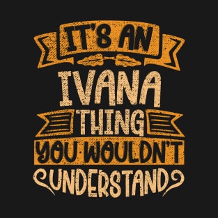 It's An Ivana Thing You Wouldn't Understand T-Shirt