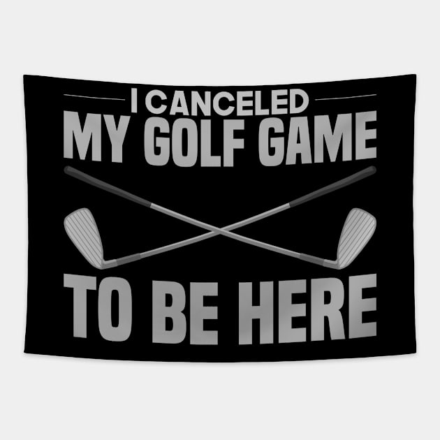 I Canceled My Golf Game To Be Here Tapestry by TheBestHumorApparel