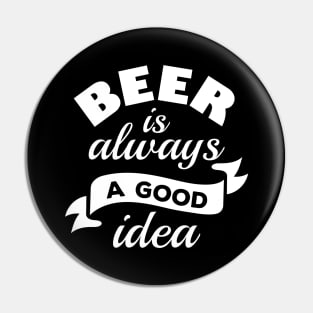 Beer Is Always A Good Idea Pin