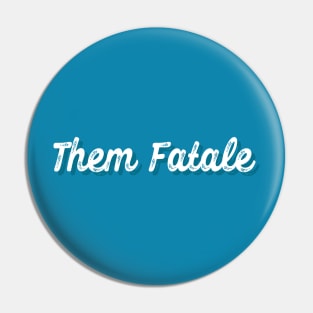 Them Fatale Pin