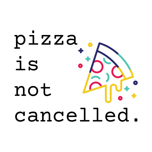 Pizza Is Not Cancelled Funny Pizza Lover Gift by nathalieaynie