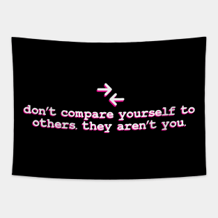 dont compare your self to others they aren't you Tapestry