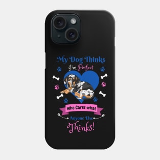 My Dog Thinks I'm Perfect Who Cares What Anyone Else Thinks, Dachshund Dog Lover Phone Case