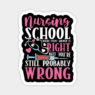 Nursing School Where Every Answer is Right But You're Still Probably Wrong Magnet