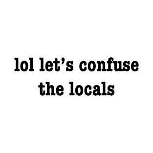 Confuse The Locals T-Shirt