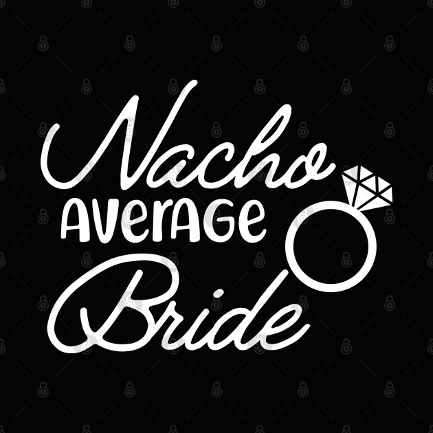 Bride - Nacho average bride by KC Happy Shop