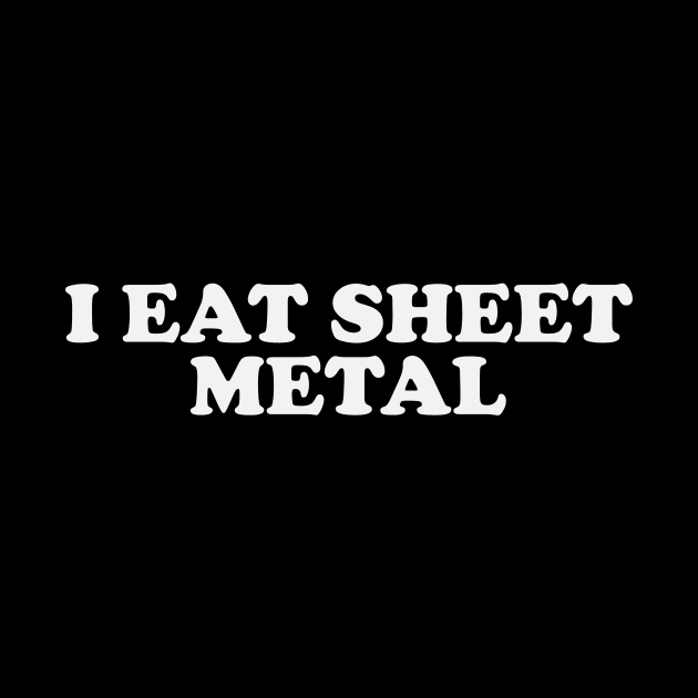 I Eat Sheet Metal T-Shirt or Crewneck, Ironic Tees, Dank Meme Quote by CamavIngora