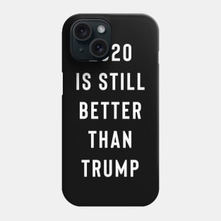 2020 Is Still Better Than Trump Phone Case