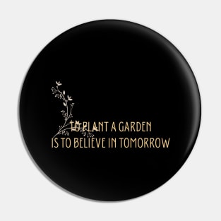 to plant a garden is to believe in tommorow Pin