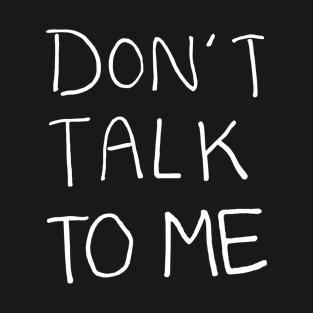 Don't Talk to Me Relaxed Minimalist Handwritten Black and White Text Design T-Shirt