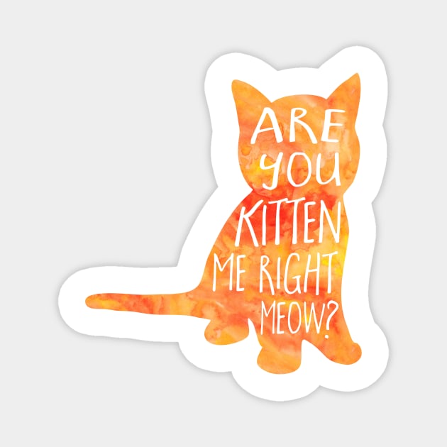 Are you KITTEN me right meow? Kitten pun Magnet by Shana Russell