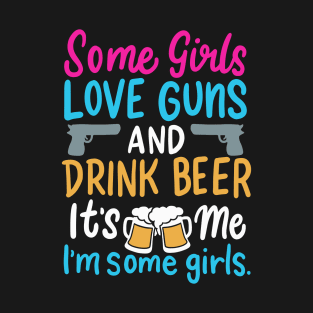 Some Girls Love Guns and Drink Beer, It's Me I'm Some Girls | Gun Lovers and Beer Drinkers T-Shirt